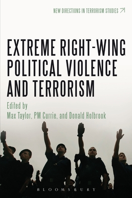 Extreme Right Wing Political Violence and Terrorism - Taylor, Max (Editor), and Currie, P M (Editor), and Holbrook, Donald (Editor)