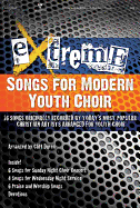 Extreme Songs for Modern Youth Choir: 16 Songs Originally Recorded by Today's Most Popular Christian Artists Arranged for Youth Choir
