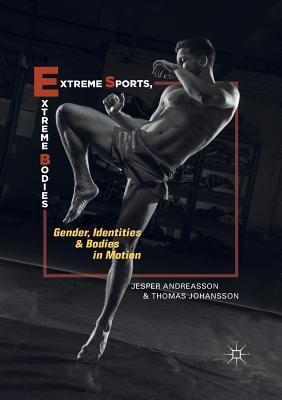 Extreme Sports, Extreme Bodies: Gender, Identities and Bodies in Motion - Andreasson, Jesper, and Johansson, Thomas