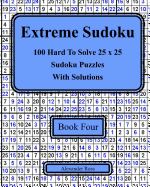 Extreme Sudoku Book Four: 100 Hard to Solve 25 X 25 Sudoku Puzzles with Solutions