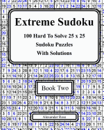 Extreme Sudoku Two: 100 Hard to Solve 25 X 25 Sudoku Puzzles with Solutions Book 2