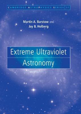 Extreme Ultraviolet Astronomy - Barstow, Martin A., and Holberg, Jay B.