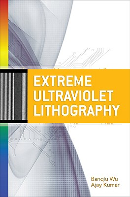 Extreme Ultraviolet Lithography - Wu, Banqiu, and Kumar, Ajay