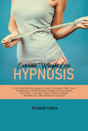 Extreme Weight Loss Hypnosis: A Comprehensive Guide on How to Develop Self Love, Confidence, Mindfulness and Healthy Eating Habits - Burn Fat with Hypnotic Gastric Band, Guided Meditations, Affirmations and Hypnosis