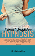 Extreme Weight Loss Hypnosis: A Comprehensive Guide on How to Develop Self Love, Confidence, Mindfulness and Healthy Eating Habits - Burn Fat with Hypnotic Gastric Band, Guided Meditations, Affirmations and Hypnosis