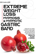 Extreme Weight Loss Hypnosis & Hypnotic Gastric Band: Finally The Zero-Effort Solution for Rapid Weight Loss. Start Burning Fat with Self-Hypnosis and Affirmations and See Results in Just 2 Weeks!Mary