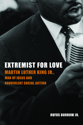 Extremist for Love: Martin Luther King Jr., Man of Ideas and Nonviolent Social Action - Burrow, Rufus, Jr.