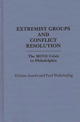 Extremist Groups and Conflict Resolution: The Move Crisis in Philadelphia - Assefa, Hizkias, and Wahrhaftig, Paul, and Assefa, Hitkias