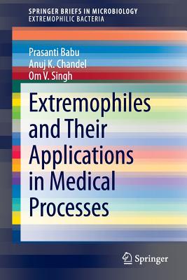 Extremophiles and Their Applications in Medical Processes - Babu, Prasanti, and Chandel, Anuj K, and Singh, Om V