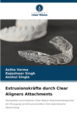 Extrusionskr?fte durch Clear Aligners Attachments - Verma, Astha, and Singh, Rajeshwar, and Singla, Anshul