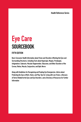 Eye Care Sourcebook: Basic Consumer Health Information about Vision and Disorders Affecting the Eyes and Surrounding Structures, Including - Omnigraphics