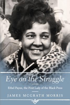 Eye on the Struggle: Ethel Payne, the First Lady of the Black Press - Morris, James McGrath