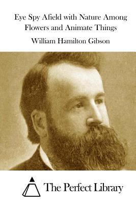 Eye Spy Afield with Nature Among Flowers and Animate Things - The Perfect Library (Editor), and Gibson, William Hamilton