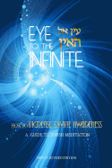 Eye to the Infinite: A Guide to Jewish Meditation: How to Increase Divine Awareness