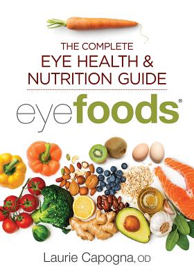 Eyefoods: The Complete Eye Health and Nutrition Guide - Capogna, Laurie, Od