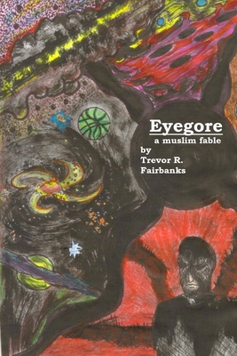 Eyegore: A Muslim Fable - Fairbanks, Trevor R