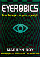 Eyerobics: How to Improve Your Eyesight Healthy Eyes and Better Vision...the Natural Way