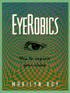 Eyerobics: How to Improve Your Vision - Roy, Marilyn, and Packard, Linda (Editor)