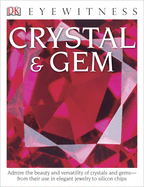 Eyewitness Crystal & Gem: Admire the Beauty and Versatility of Crystals and Gems--From Their Use in Elegant