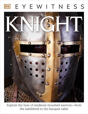 Eyewitness Knight: Explore the Lives of Medieval Mounted Warriors--From the Battlefield to the Banqu - Gravett, Christopher