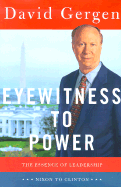Eyewitness to Power: The Essnece of Leadership from Nixon to Clinton - Gergen, David