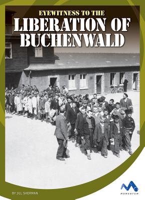 Eyewitness to the Liberation of Buchenwald - Sherman, Jill
