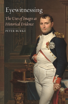 Eyewitnessing: The Uses of Images as Historical Evidence - Burke, Peter
