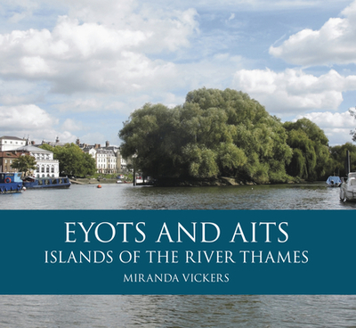 Eyots and Aits: Islands of the River Thames - Vickers, Miranda