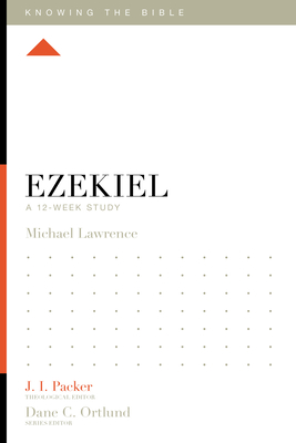 Ezekiel: A 12-Week Study - Lawrence, Michael, and Packer, J I, Dr. (Editor), and Ortlund, Dane (Editor)