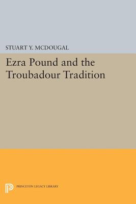 Ezra Pound and the Troubadour Tradition - McDougal, Stuart Y.