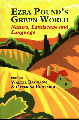 Ezra Pound's Green World: Nature, Landscape and Language - Baumann, Walter, and Ricciardi, Caterina