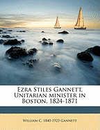 Ezra Stiles Gannett. Unitarian Minister in Boston, 1824-1871