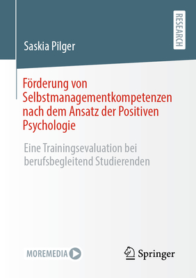 Frderung Von Selbstmanagementkompetenzen Nach Dem Ansatz Der Positiven Psychologie: Eine Trainingsevaluation Bei Berufsbegleitend Studierenden - Pilger, Saskia