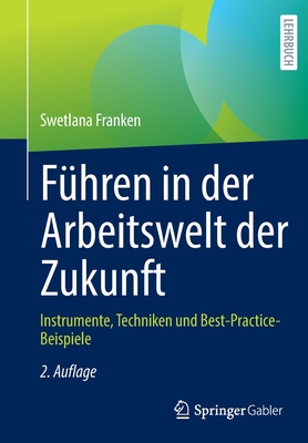 Fhren in der Arbeitswelt der Zukunft: Instrumente, Techniken und Best-Practice-Beispiele - Franken, Swetlana