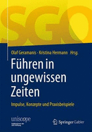 Fhren in Ungewissen Zeiten: Impulse, Konzepte Und Praxisbeispiele