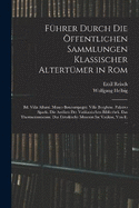 Fhrer Durch Die ffentlichen Sammlungen Klassischer Altertmer in Rom: Bd. Villa Albani. Museo Boncompagni. Villa Borghese. Palazzo Spada. Die Antiken Der Vatikanischen Bibliothek. Das Thermenmuseum. Das Etruskische Museum Im Vatikan, Von E. ...