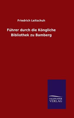 Fhrer durch die Kngliche Bibliothek zu Bamberg - Leitschuh, Friedrich