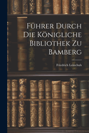 Fhrer Durch Die Knigliche Bibliothek Zu Bamberg