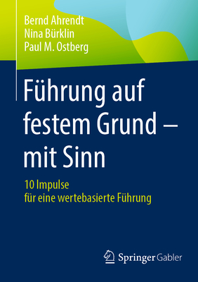 Fhrung auf festem Grund - mit Sinn: 10 Impulse fr eine wertebasierte Fhrung - Ahrendt, Bernd, and Brklin, Nina, and Ostberg, Paul M.