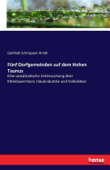 Fnf Dorfgemeinden auf dem Hohen Taunus: Eine sozialstatische Untersuchung ber Kleinbauerntum, Hausindustrie und Volksleben