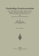 Fnfstellige Funktionentafeln: Kreis-, zyklometrische, Exponential-, Hyperbel-, Kugel-, Besselsche, elliptische Funktionen, Thetanullwerte, natrlicher Logarithmus, Gammafunktion u.a.m. nebst einigen hufig vorkommenden Zahlenwerten