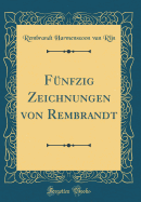 Fnfzig Zeichnungen von Rembrandt (Classic Reprint)