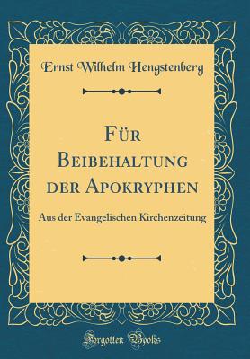 Fr Beibehaltung der Apokryphen: Aus der Evangelischen Kirchenzeitung (Classic Reprint) - Hengstenberg, Ernst Wilhelm