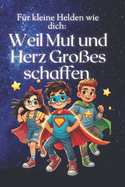 Fr kleine Helden wie dich: Weil Mut und Herz Groes schaffen: Eine Geschichte ber: Freundschaft, Respekt und Loyalitt