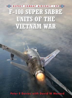 F-100 Super Sabre Units of the Vietnam War - Davies, Peter E., and Menard, David