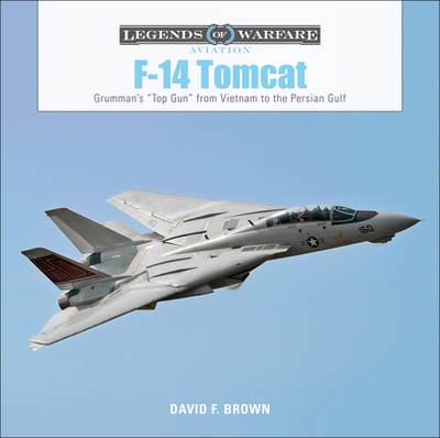 F-14 Tomcat: Grumman's "Top Gun" from Vietnam to the Persian Gulf - Brown, David F.