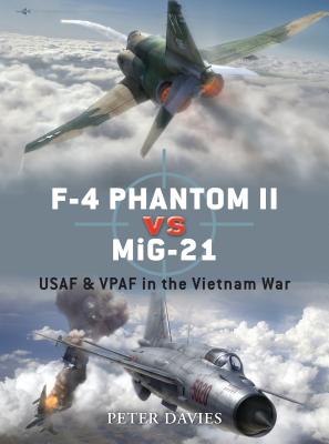 F-4 Phantom II Vs Mig-21: USAF & Vpaf in the Vietnam War - Davies, Peter E