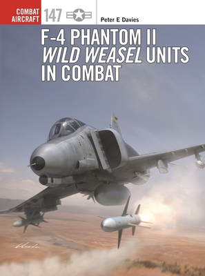 F-4 Phantom II Wild Weasel Units in Combat - Davies, Peter E