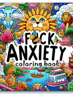 F*ck Anxiety coloring book: From Panic to Peace. Transform Anxiety with Every Colorful Stroke