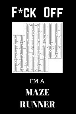 F*ck Off I'm a Maze Runner: Relax and Do Some Maze Puzzles - Journals, Royal